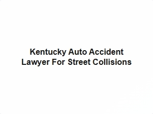Kentucky Auto Accident Lawyer for Street Collisions