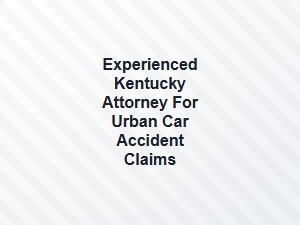 Experienced Kentucky Attorney for Urban Car Accident Claims