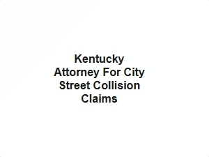 Kentucky Attorney for City Street Collision Claims