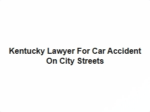 Kentucky Lawyer for Car Accident on City Streets