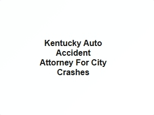 Kentucky Auto Accident Attorney for City Crashes